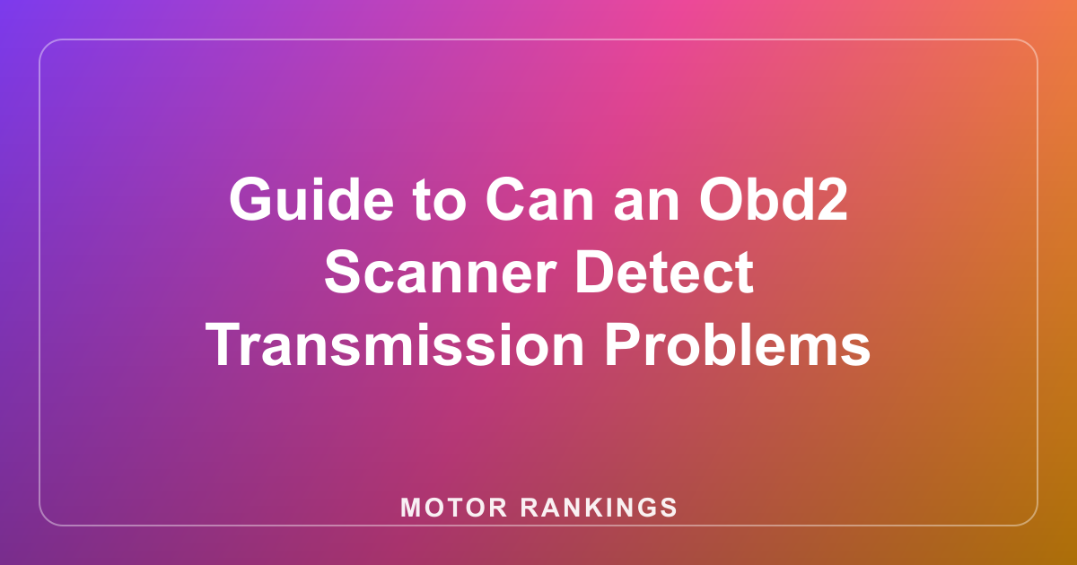 Guide to Can an Obd2 Scanner Detect Transmission Problems