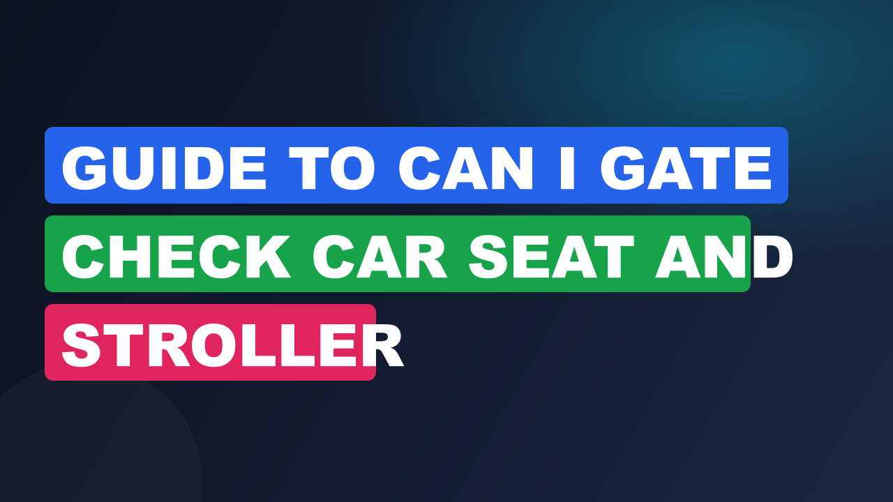 Guide to Can I Gate Check Car Seat and Stroller