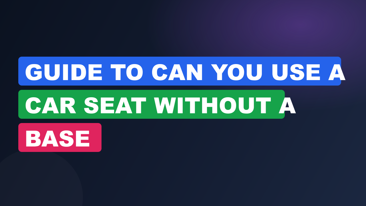 Guide to Can You Use a Car Seat Without a Base