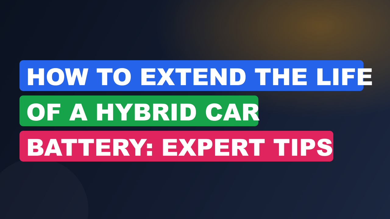 How to Extend the Life of a Hybrid Car Battery: Expert Tips