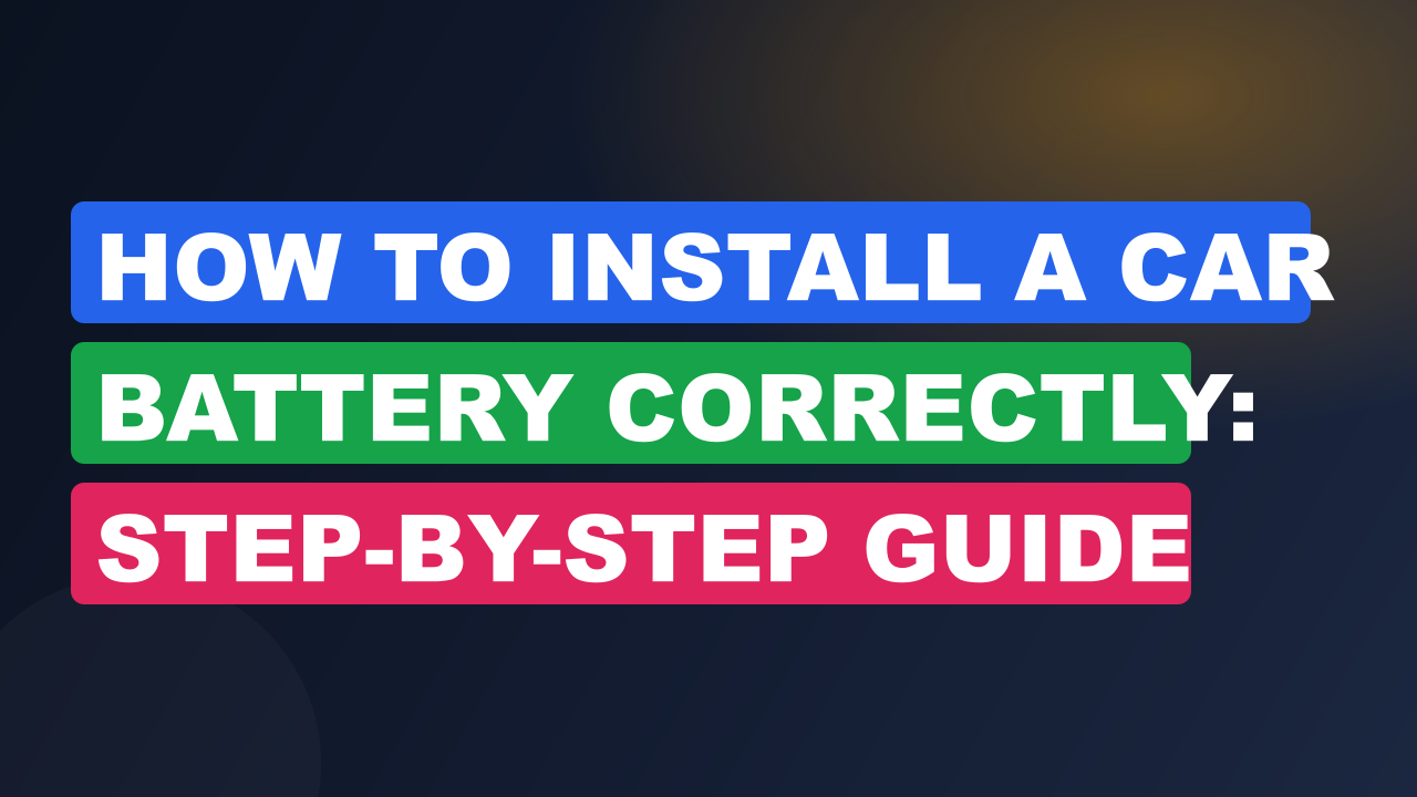 How to Install a Car Battery Correctly: Step-by-Step Guide