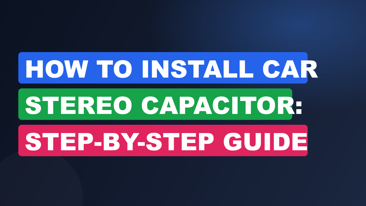 How to Install Car Stereo Capacitor: Step-by-Step Guide