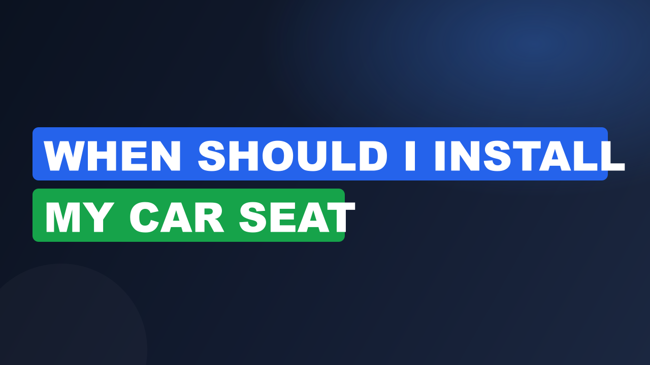 When should i install my car seat